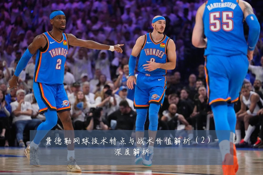 费德勒网球技术特点与战术价值解析(2)-深度解析